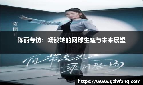 陈丽专访：畅谈她的网球生涯与未来展望